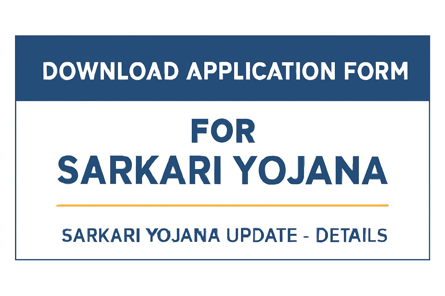 Download Application Form for Sarkari Yojana for Sarkari Yojana Update - Details